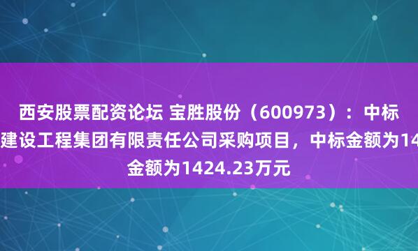 西安股票配资论坛 宝胜股份(600973):中标安徽省新路建设工程集团有限责任公司采购项目,中标金额为1424.23万元